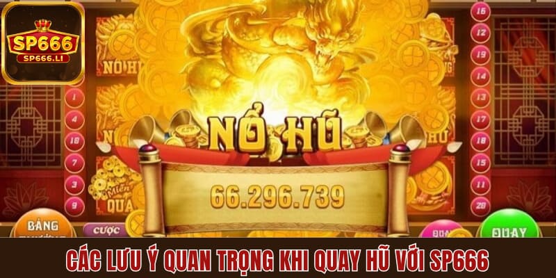 Các lưu ý quan trọng khi quay hũ với SP666