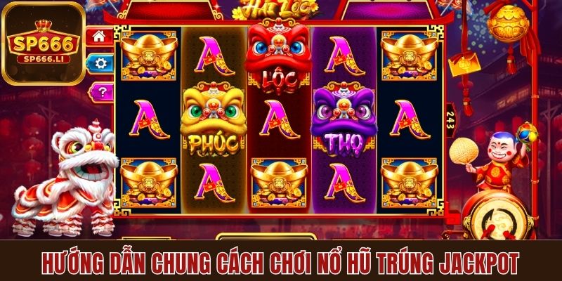 Cách chơi nổ hũ trúng Jackpot hướng dẫn chung